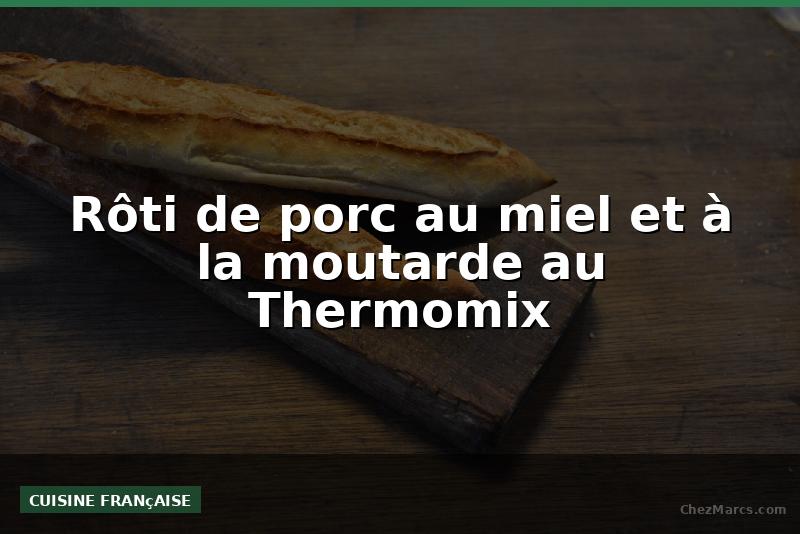 Rôti de porc au miel et à la moutarde au Thermomix