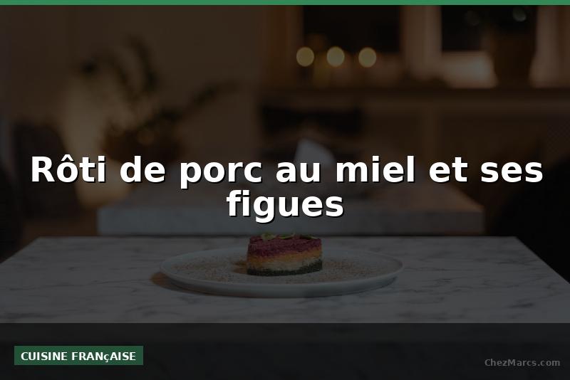 Rôti de porc au miel et ses figues