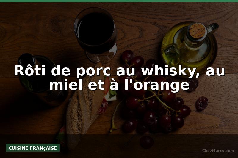Rôti de porc au whisky, au miel et à l'orange