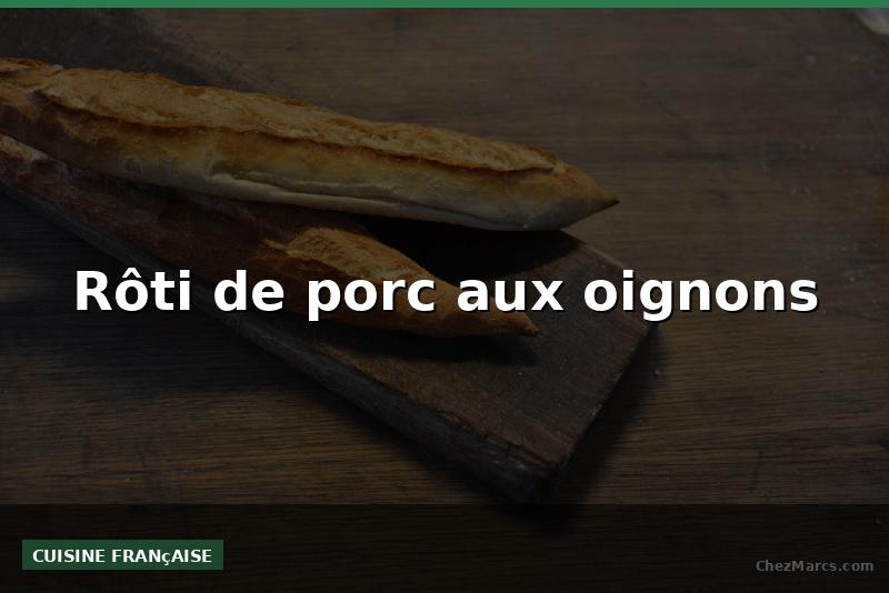 Rôti de porc aux oignons