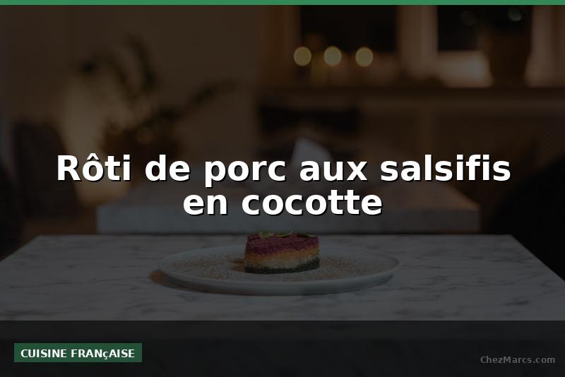 Rôti de porc aux salsifis en cocotte
