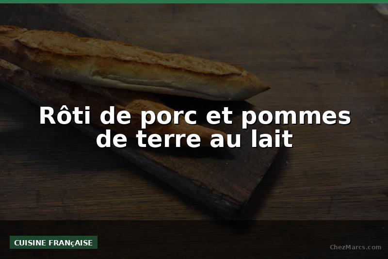 Rôti de porc et pommes de terre au lait