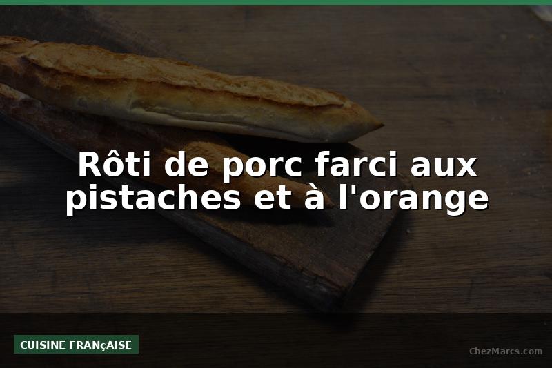 Rôti de porc farci aux pistaches et à l'orange