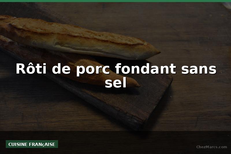 Rôti de porc fondant sans sel