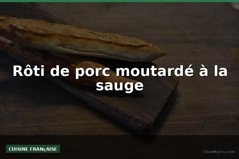 Rôti de porc moutardé à la sauge