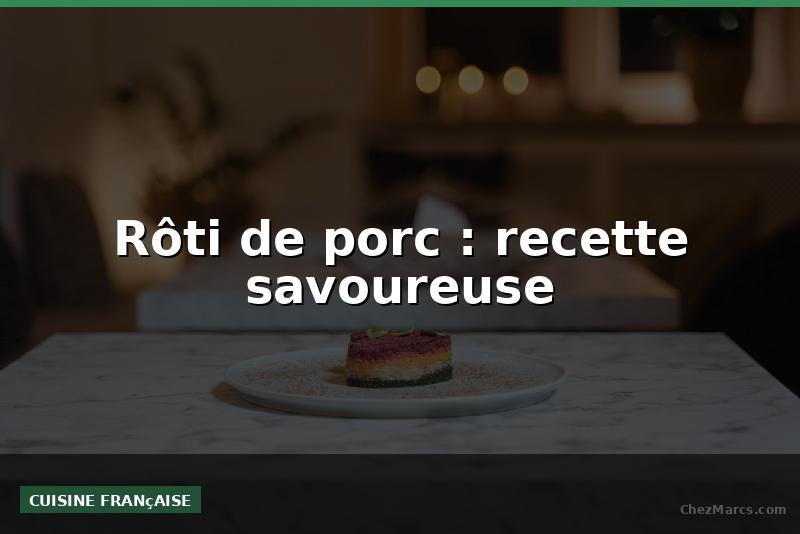 Rôti de porc : recette savoureuse
