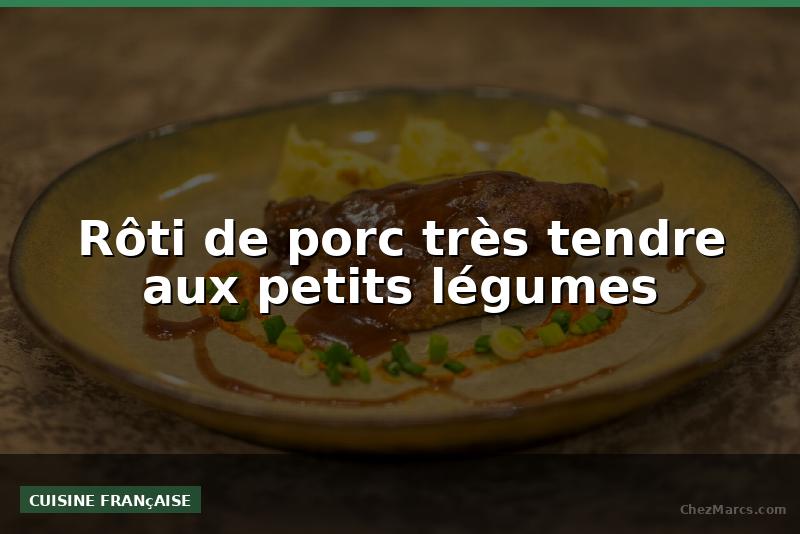 Rôti de porc très tendre aux petits légumes