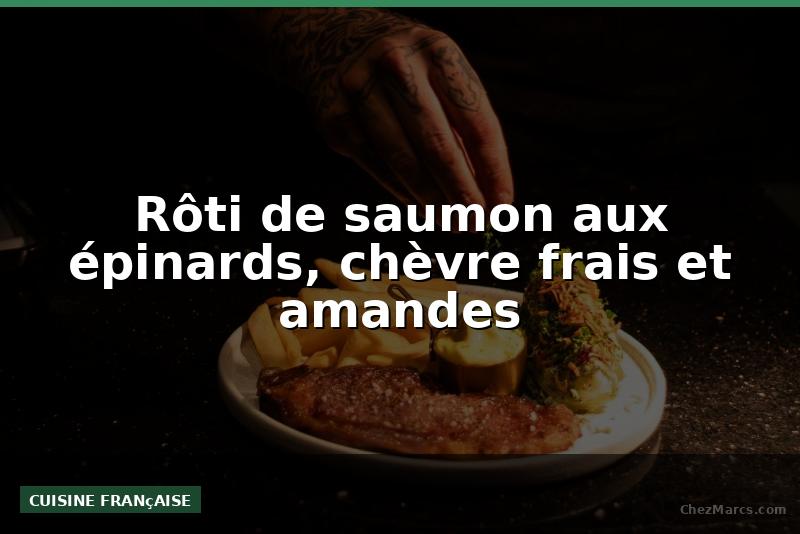 Rôti de saumon aux épinards, chèvre frais et amandes