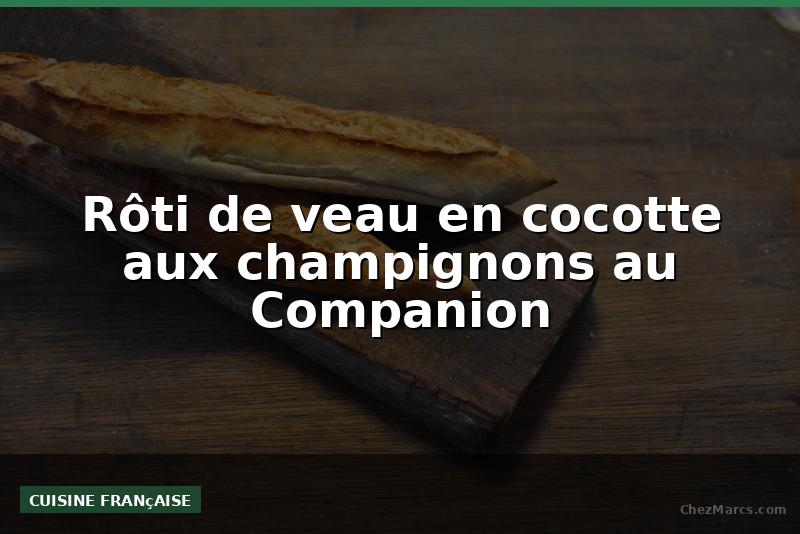 Rôti de veau en cocotte aux champignons au Companion