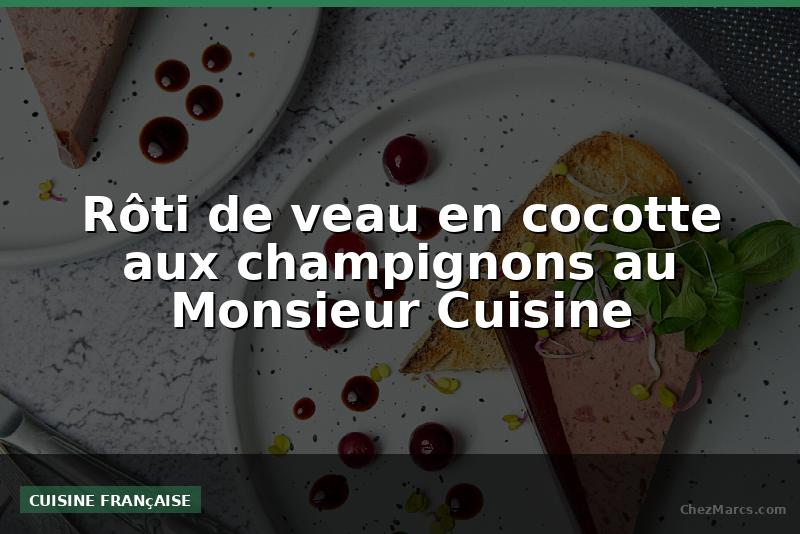 Rôti de veau en cocotte aux champignons au Monsieur Cuisine