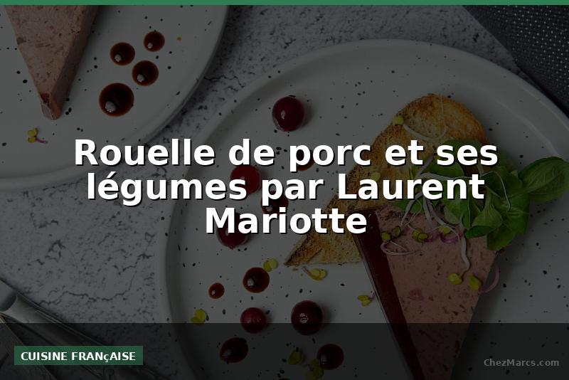 Rouelle de porc et ses légumes par Laurent Mariotte