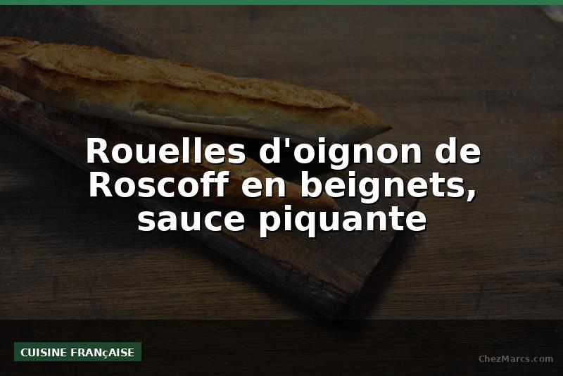 Rouelles d'oignon de Roscoff en beignets, sauce piquante