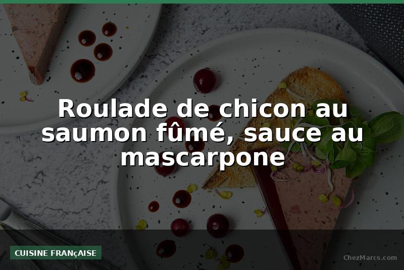 Roulade de chicon au saumon fûmé, sauce au mascarpone
