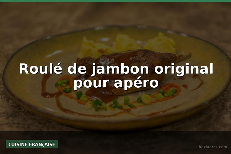 Roulé de jambon original pour apéro