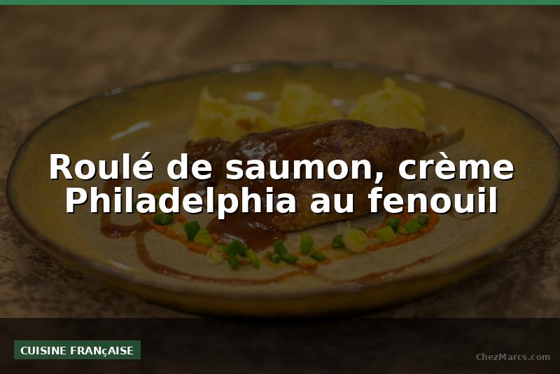 Roulé de saumon, crème Philadelphia au fenouil