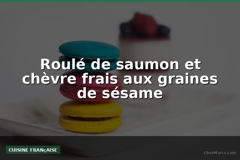 Roulé de saumon et chèvre frais aux graines de sésame