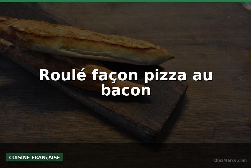Roulé façon pizza au bacon