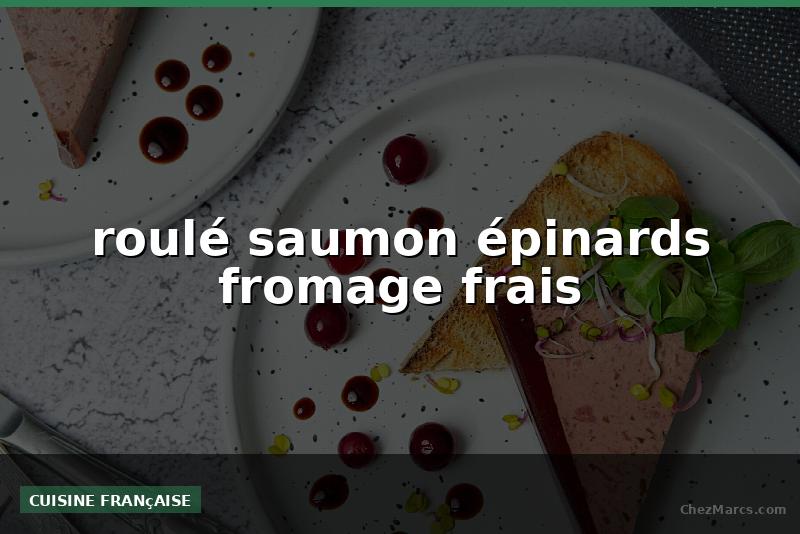 roulé saumon épinards fromage frais
