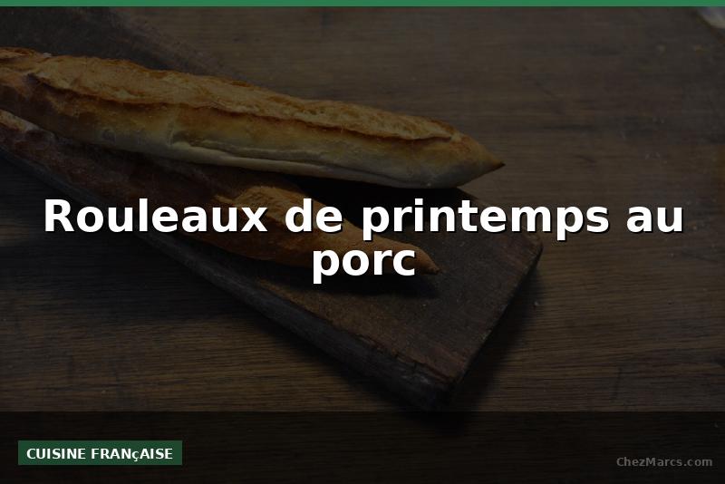 Rouleaux de printemps au porc