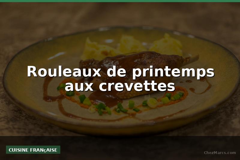 Rouleaux de printemps aux crevettes