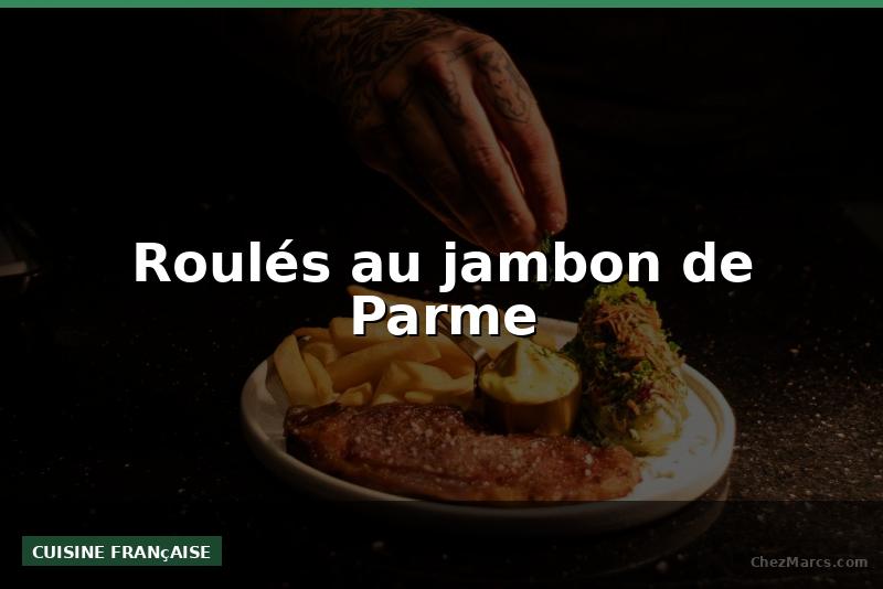 Roulés au jambon de Parme