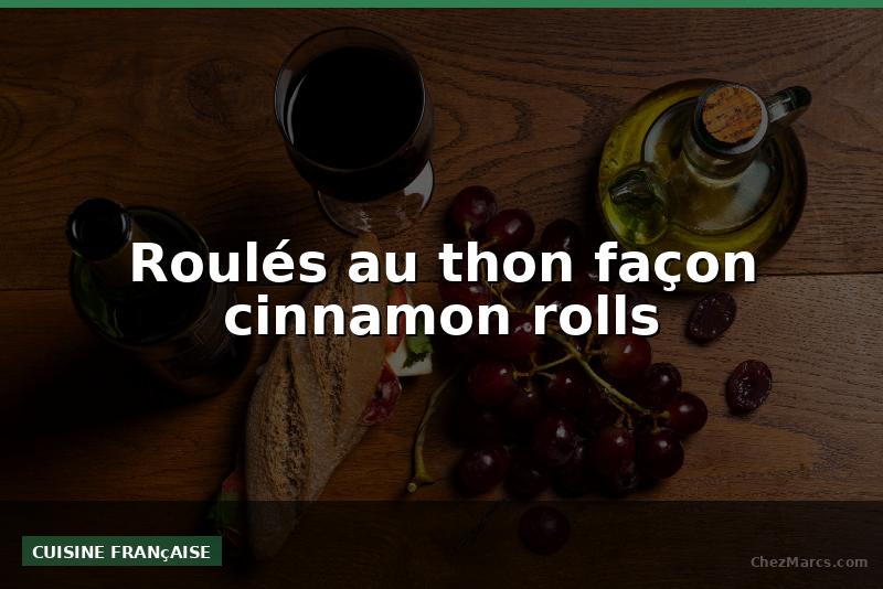 Roulés au thon façon cinnamon rolls
