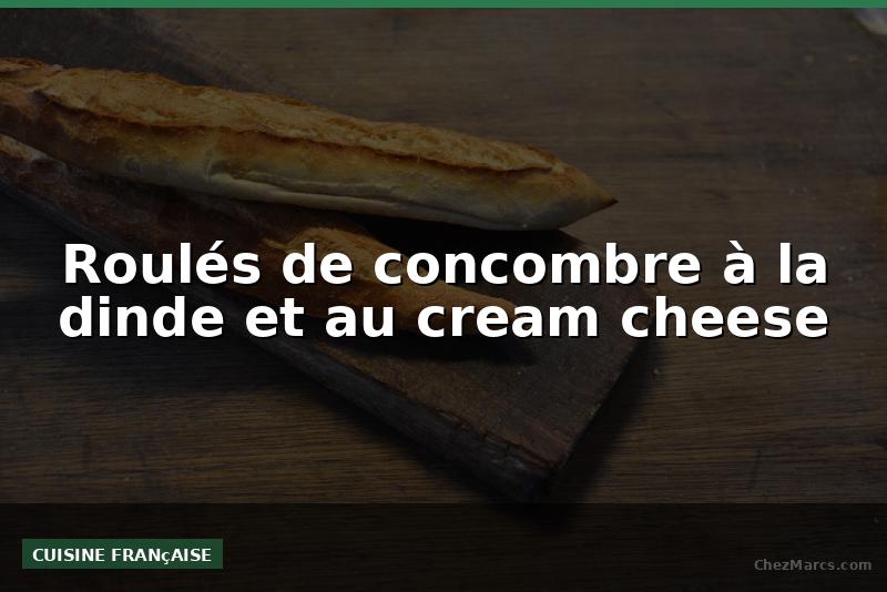 Roulés de concombre à la dinde et au cream cheese