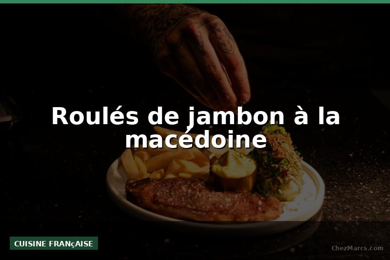 Roulés de jambon à la macédoine
