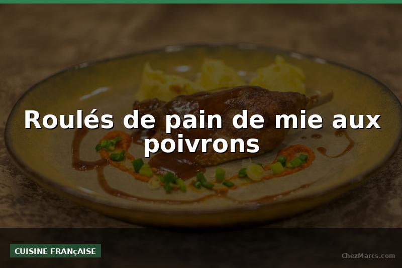 Roulés de pain de mie aux poivrons