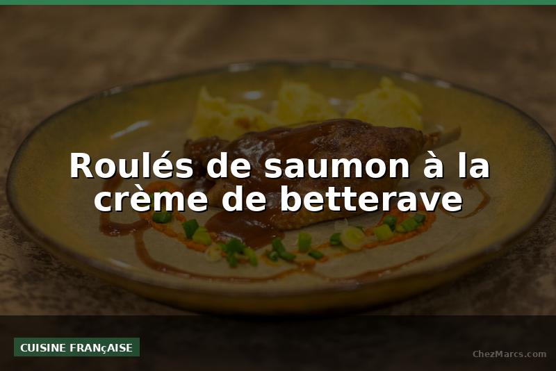 Roulés de saumon à la crème de betterave