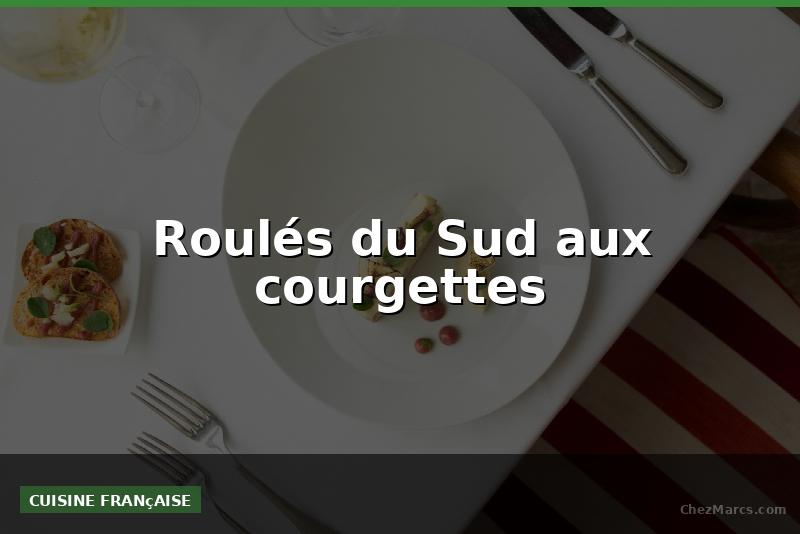 Roulés du Sud aux courgettes