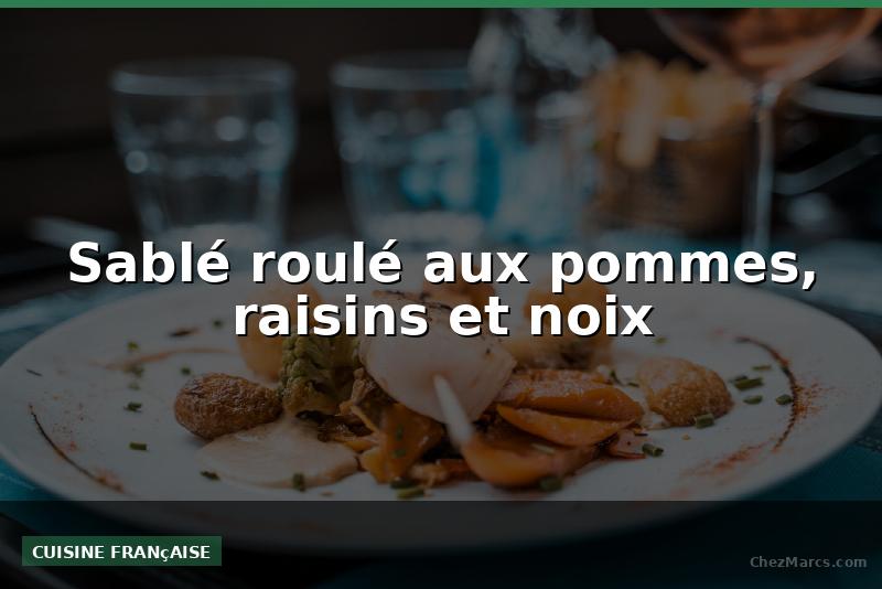 Sablé roulé aux pommes, raisins et noix