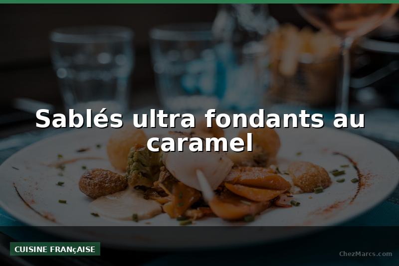 Sablés ultra fondants au caramel