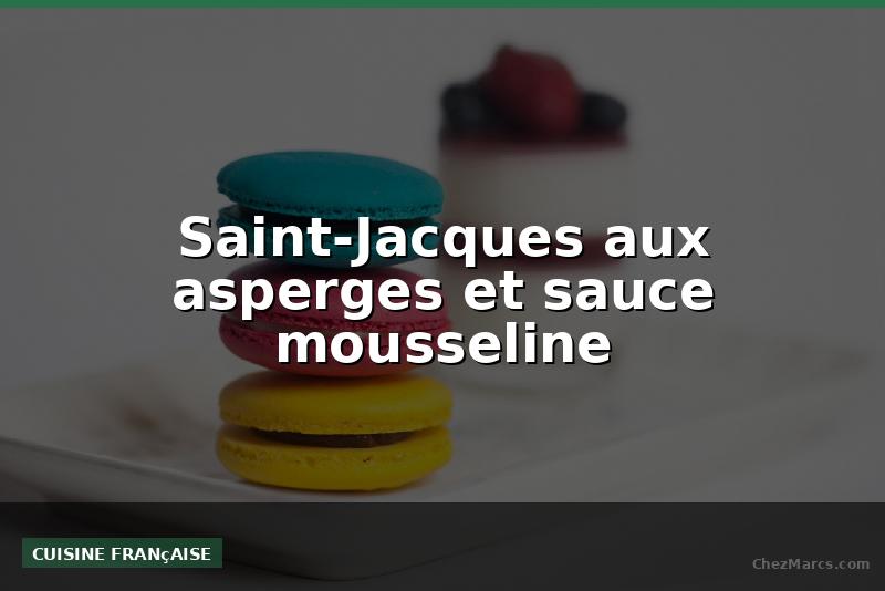 Saint-Jacques aux asperges et sauce mousseline