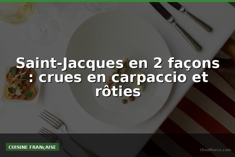 Saint-Jacques en 2 façons : crues en carpaccio et rôties
