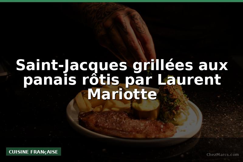 Saint-Jacques grillées aux panais rôtis par Laurent Mariotte