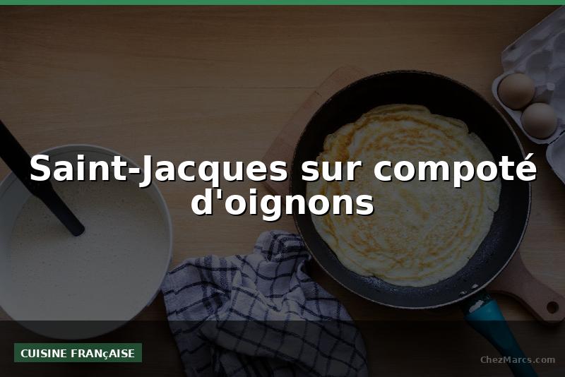 Saint-Jacques sur compoté d'oignons