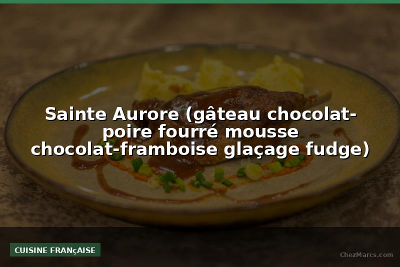 Sainte Aurore (gâteau chocolat- poire fourré mousse chocolat-framboise glaçage fudge)