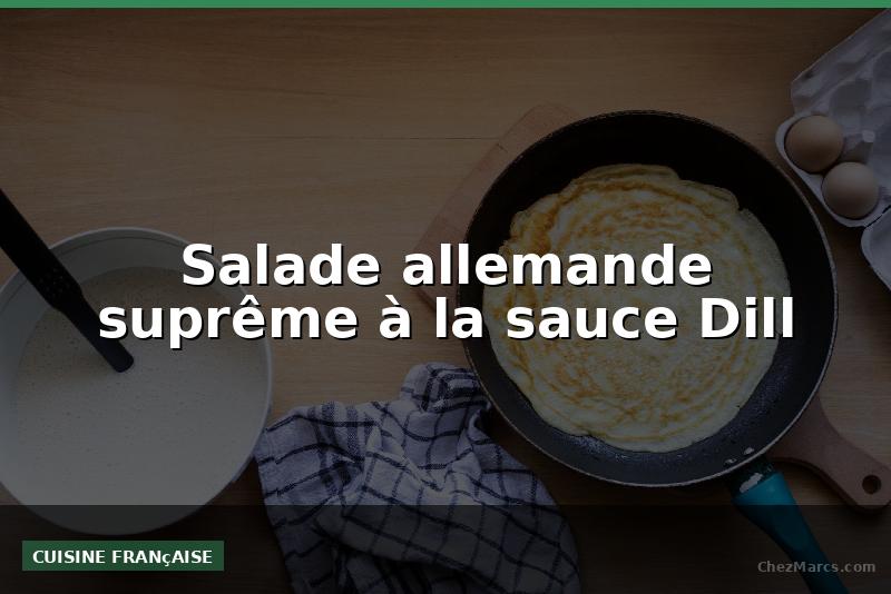 Salade allemande suprême à la sauce Dill