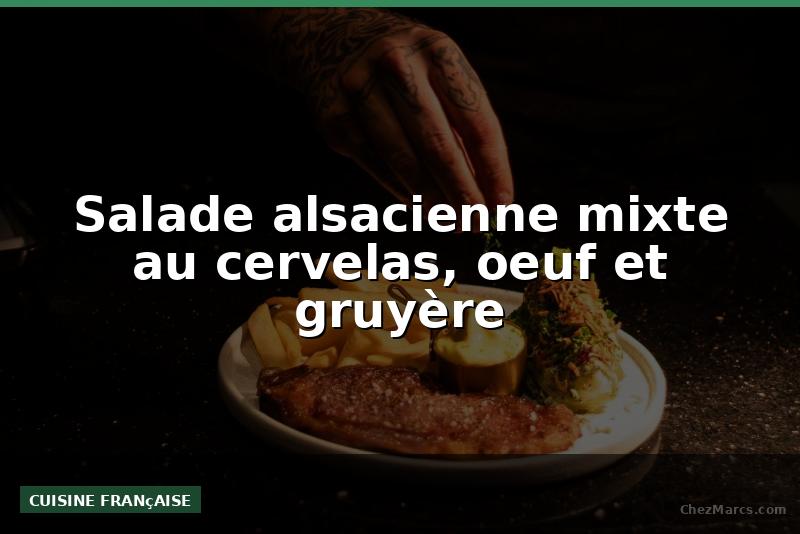 Salade alsacienne mixte au cervelas, oeuf et gruyère