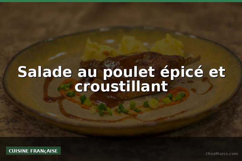 Salade au poulet épicé et croustillant