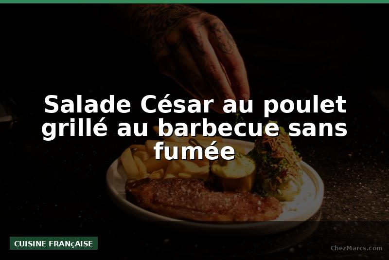Salade César au poulet grillé au barbecue sans fumée