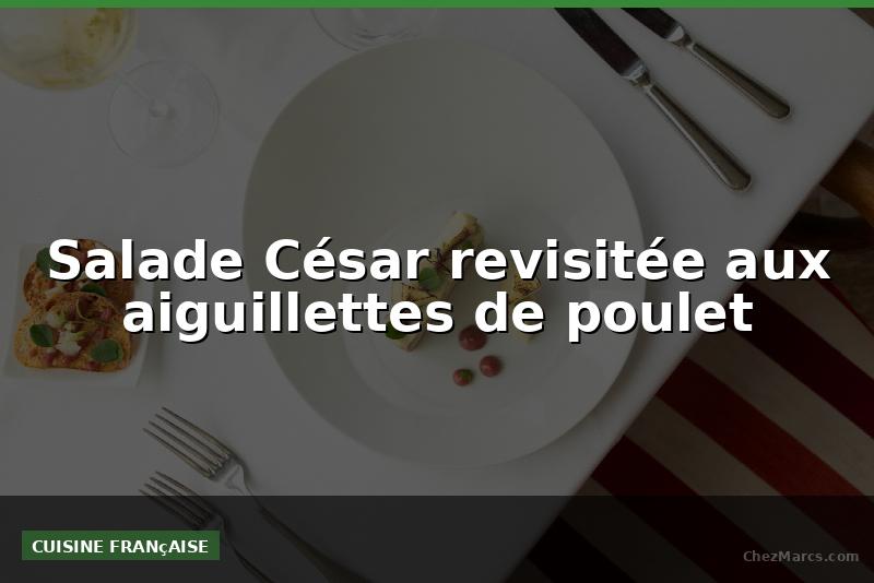 Salade César revisitée aux aiguillettes de poulet