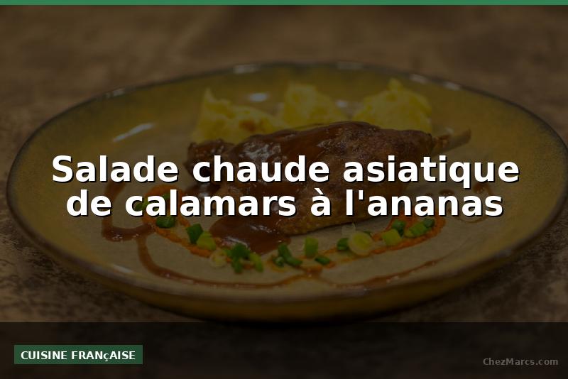 Salade chaude asiatique de calamars à l'ananas