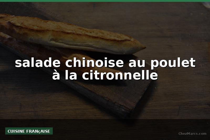 salade chinoise au poulet à la citronnelle