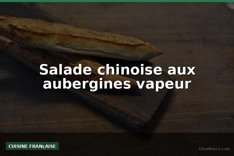 Salade chinoise aux aubergines vapeur