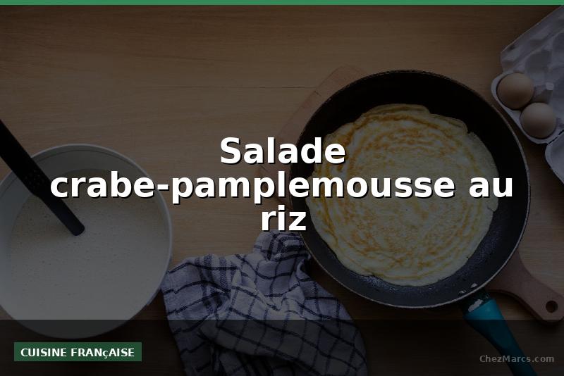 Salade crabe-pamplemousse au riz