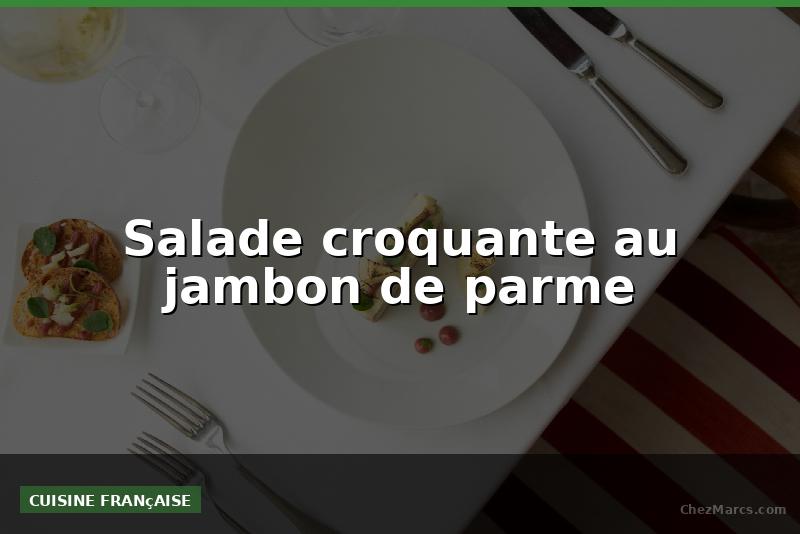 Salade croquante au jambon de parme