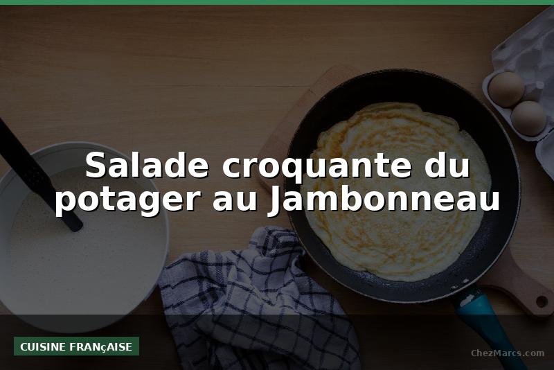 Salade croquante du potager au Jambonneau