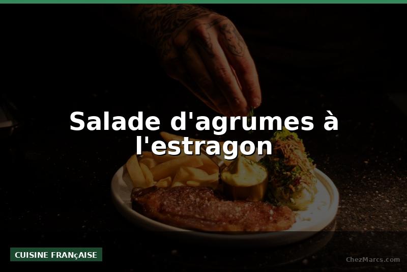 Salade d'agrumes à l'estragon